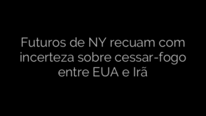 ​Futuros de NY recuam com incerteza sobre cessar-fogo entre EUA e Irã 
